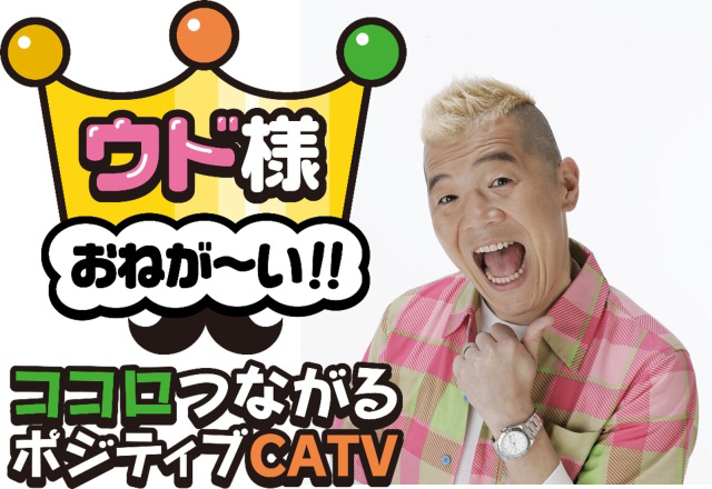 ウド様おねが～い!! ココロつながるポジティブCATV