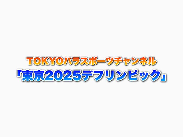 TOKYOパラスポーツチャンネル<br />｢東京２０２５デフリンピック｣