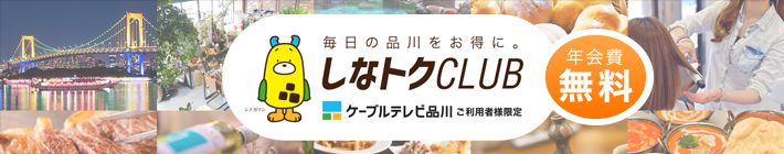 バナー: 毎日の品川をお得に。 『しなトクCLUB』 ケーブルテレビ品川ご利用者様限定 年会費無料