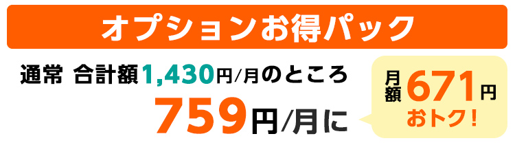 オプションお得パック 通常 合計額1,430円/月のところ759円/月に 月額671円おトク！